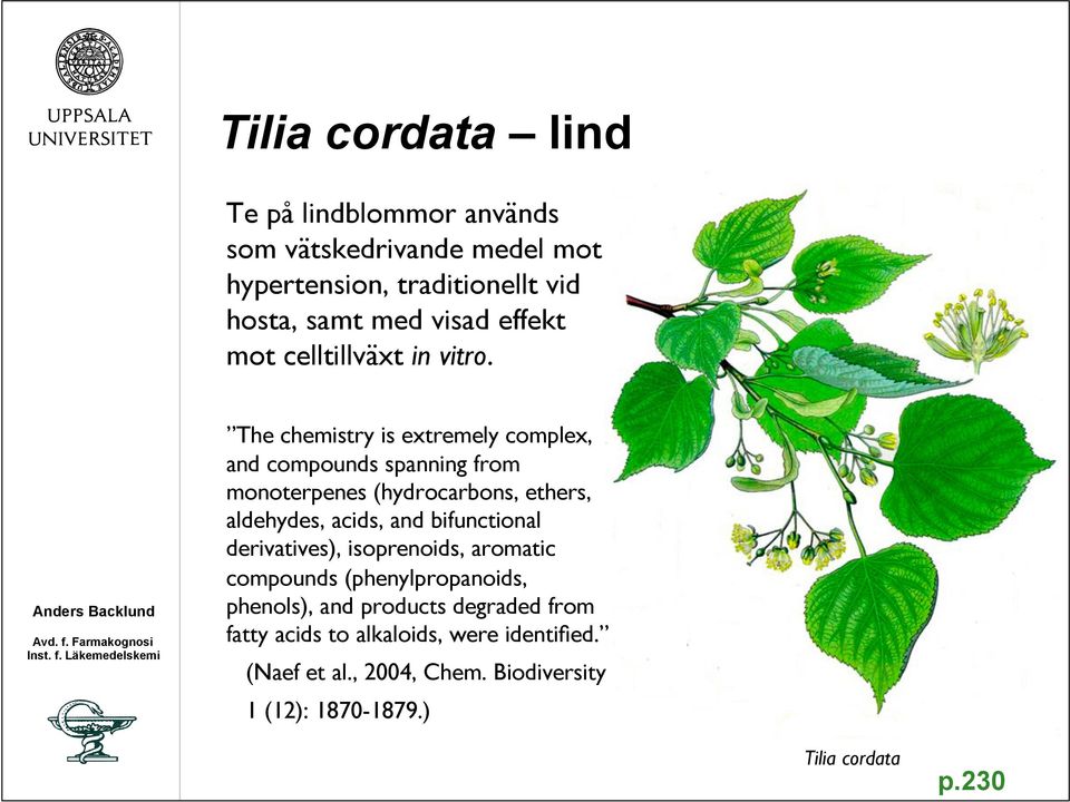 The chemistry is extremely complex, and compounds spanning from monoterpenes (hydrocarbons, ethers, aldehydes, acids, and