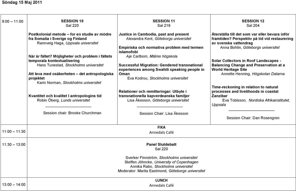 Kvantitet och kvalitet I antropologins tid Robin Öberg, Lunds universitet Session chair: Brooke Churchman SESSION 11 Justice in Cambodia, past and present Alexandra Kent, Göteborgs universitet