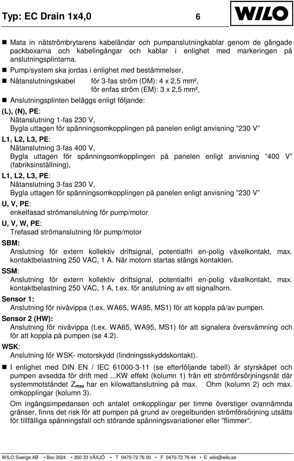 Nätanslutning 1-fas 230 V, Bygla uttagen för spänningsomkopplingen på panelen enligt anvisning 230 V L1, L2, L3, PE: Nätanslutning 3-fas 400 V, Bygla uttagen för spänningsomkopplingen på panelen