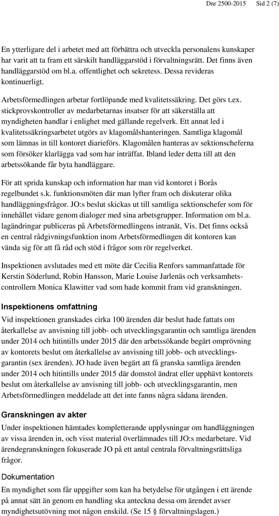 stickprovskontroller av medarbetarnas insatser för att säkerställa att myndigheten handlar i enlighet med gällande regelverk. Ett annat led i kvalitetssäkringsarbetet utgörs av klagomålshanteringen.