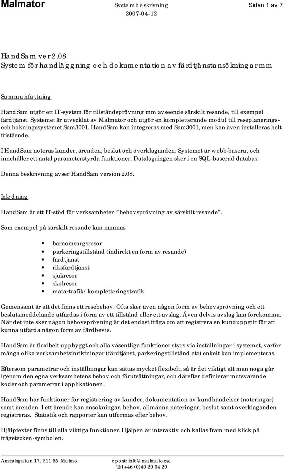 Systemet är utvecklat av Malmator och utgör en kompletterande modul till reseplaneringsoch bokningssystemet Sam3001. HandSam kan integreras med Sam3001, men kan även installeras helt fristående.