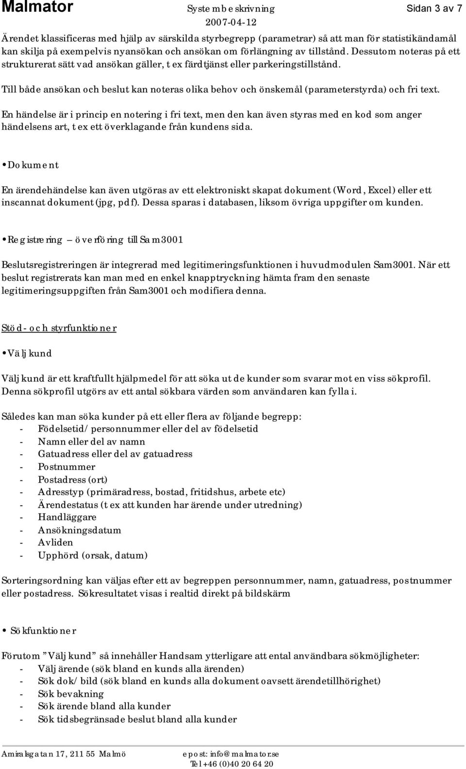 Till både ansökan och beslut kan noteras olika behov och önskemål (parameterstyrda) och fri text.