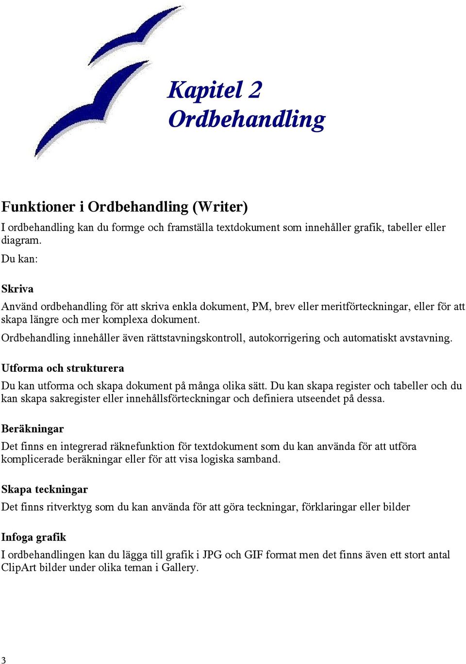 Ordbehandling innehåller även rättstavningskontroll, autokorrigering och automatiskt avstavning. Utforma och strukturera Du kan utforma och skapa dokument på många olika sätt.