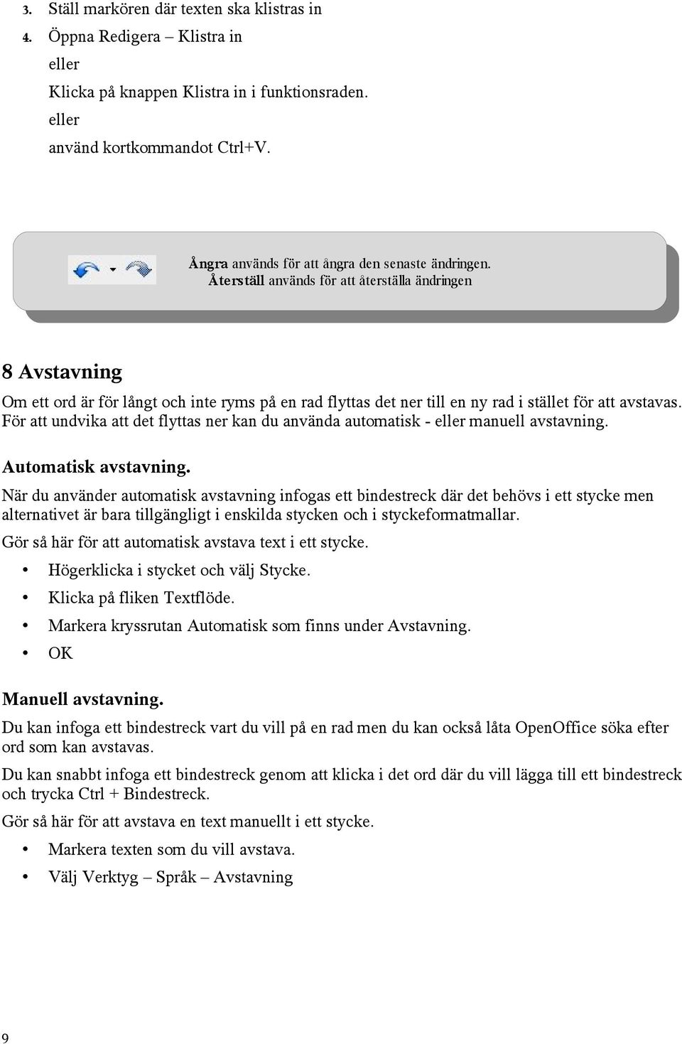 Åte rställ används för att återställa ändringen 8 Avstavning Om ett ord är för långt och inte ryms på en rad flyttas det ner till en ny rad i stället för att avstavas.