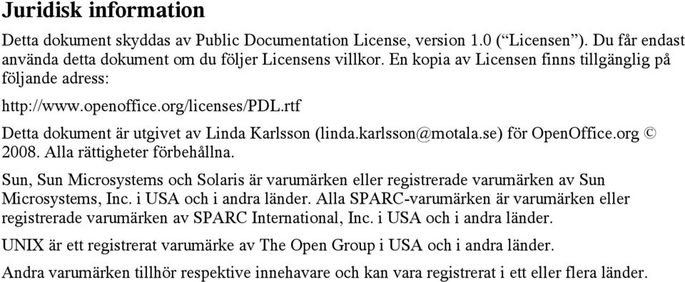 Alla rättigheter förbehållna. Sun, Sun Microsystems och Solaris är varumärken eller registrerade varumärken av Sun Microsystems, Inc. i USA och i andra länder.