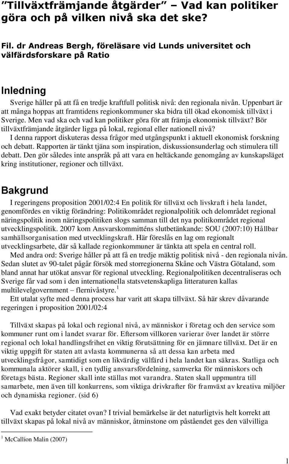 Uppenbart är att många hoppas att framtidens regionkommuner ska bidra till ökad ekonomisk tillväxt i Sverige. Men vad ska och vad kan politiker göra för att främja ekonomisk tillväxt?