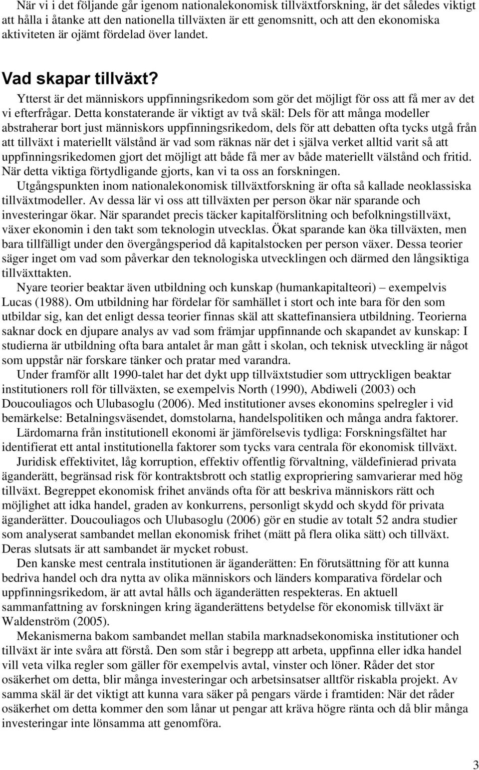 Detta konstaterande är viktigt av två skäl: Dels för att många modeller abstraherar bort just människors uppfinningsrikedom, dels för att debatten ofta tycks utgå från att tillväxt i materiellt