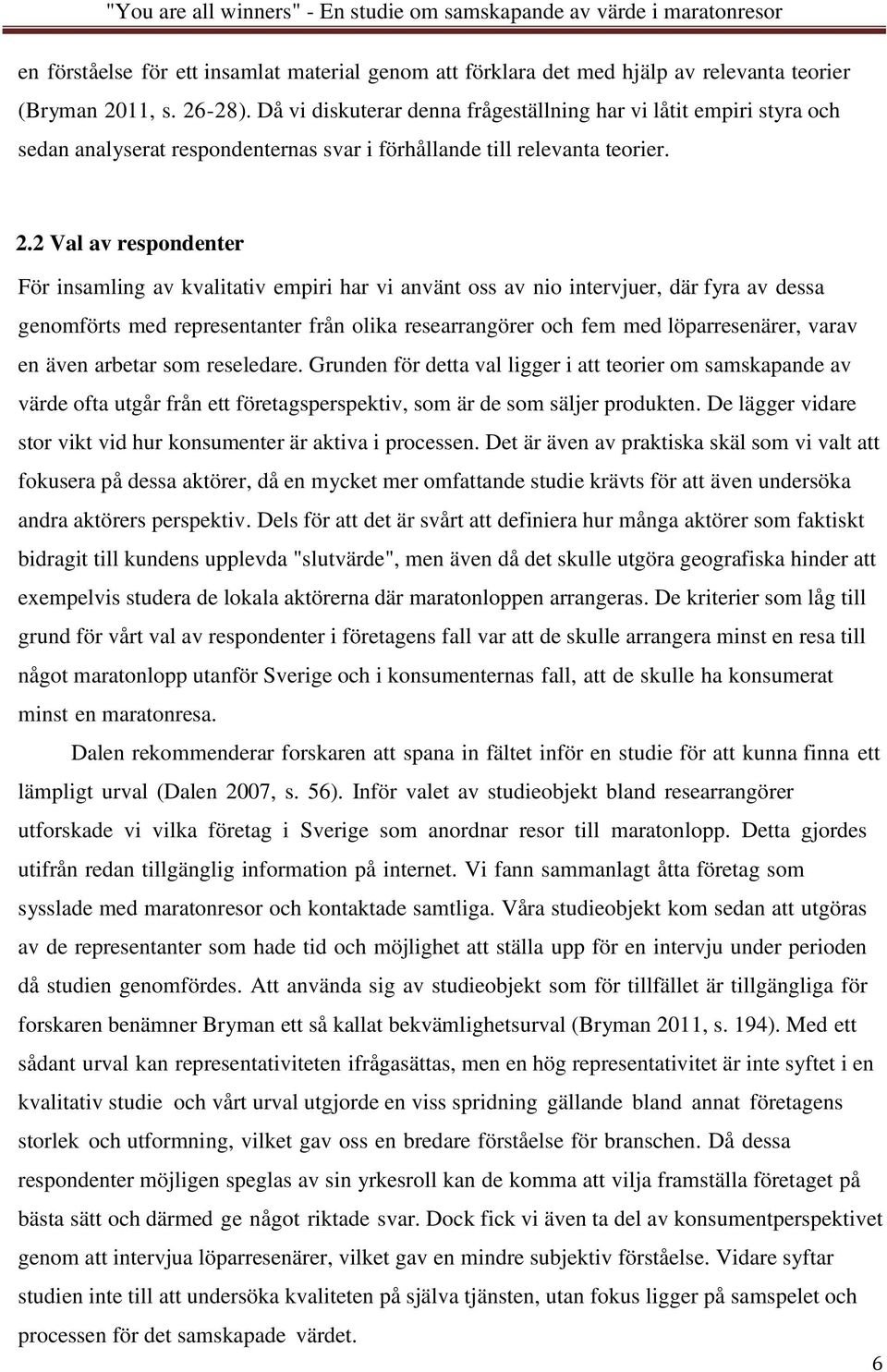 2 Val av respondenter För insamling av kvalitativ empiri har vi använt oss av nio intervjuer, där fyra av dessa genomförts med representanter från olika researrangörer och fem med löparresenärer,