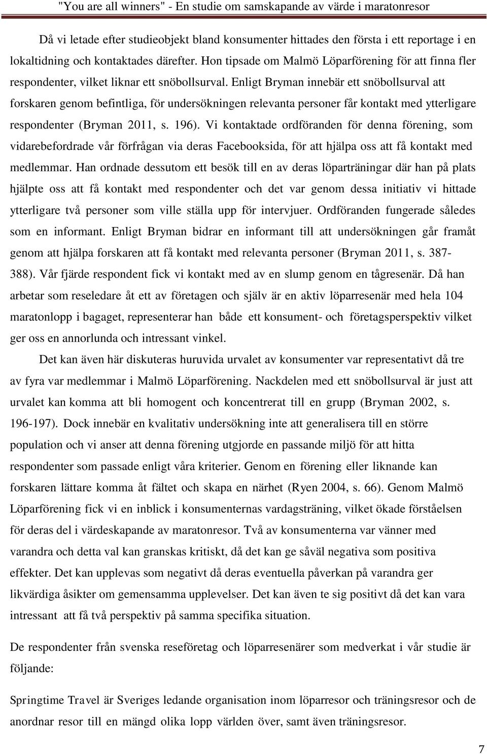 Enligt Bryman innebär ett snöbollsurval att forskaren genom befintliga, för undersökningen relevanta personer får kontakt med ytterligare respondenter (Bryman 2011, s. 196).