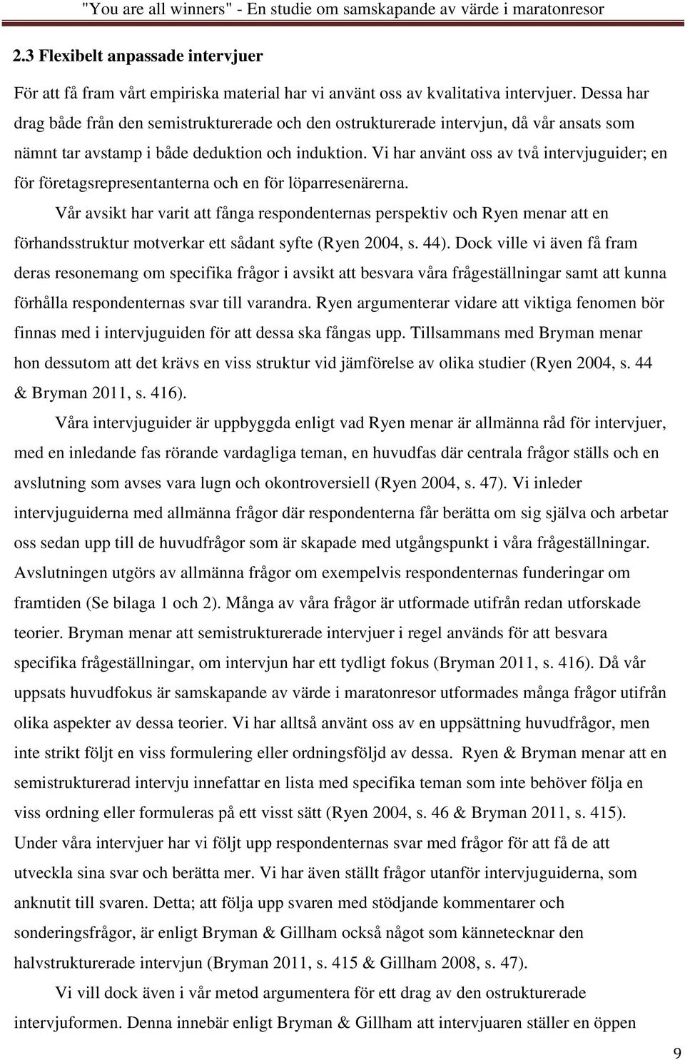 Vi har använt oss av två intervjuguider; en för företagsrepresentanterna och en för löparresenärerna.