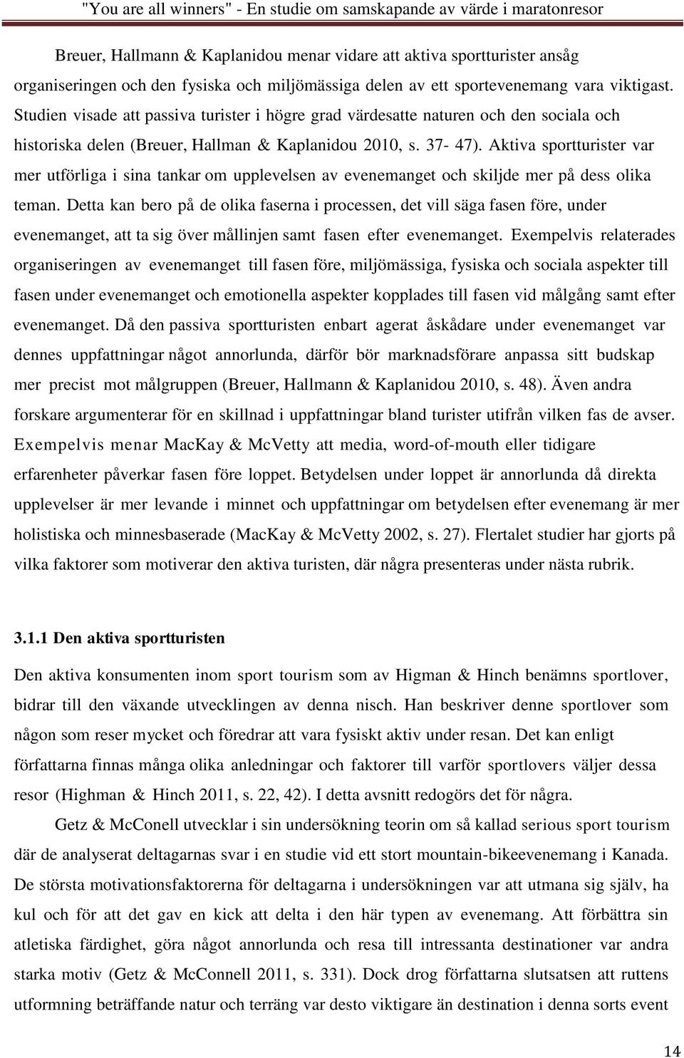 Aktiva sportturister var mer utförliga i sina tankar om upplevelsen av evenemanget och skiljde mer på dess olika teman.