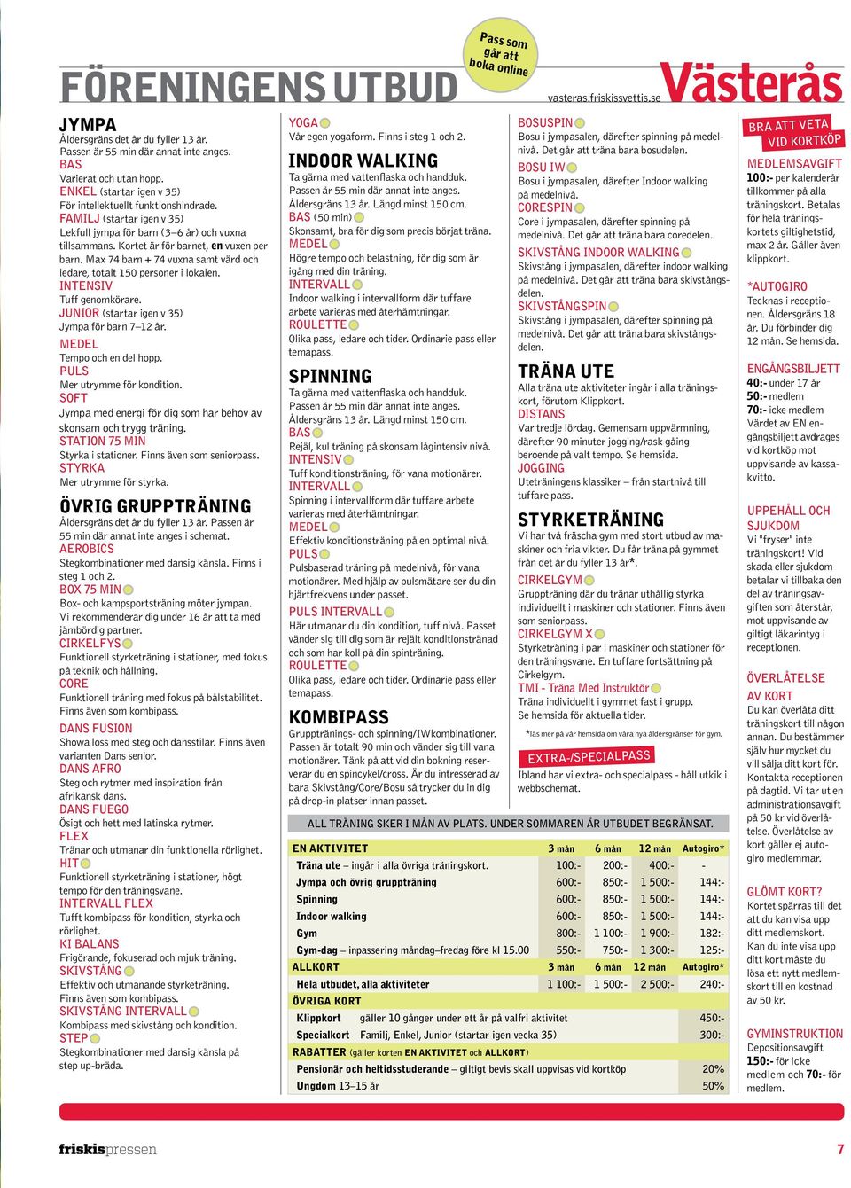 Max 74 barn + 74 vuxna samt värd och ledare, totalt 150 personer i lokalen. intensiv Tuff genomkörare. junior (startar igen v 35) Jympa för barn 7 12 år. medel Tempo och en del hopp.