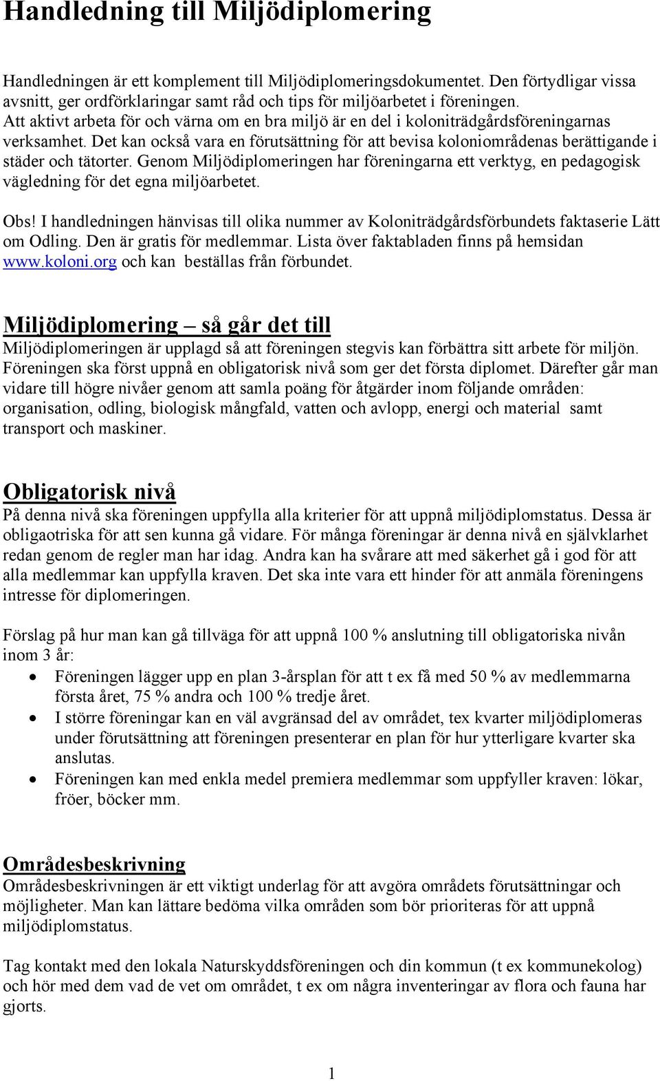 Det kan också vara en förutsättning för att bevisa koloniområdenas berättigande i städer och tätorter.