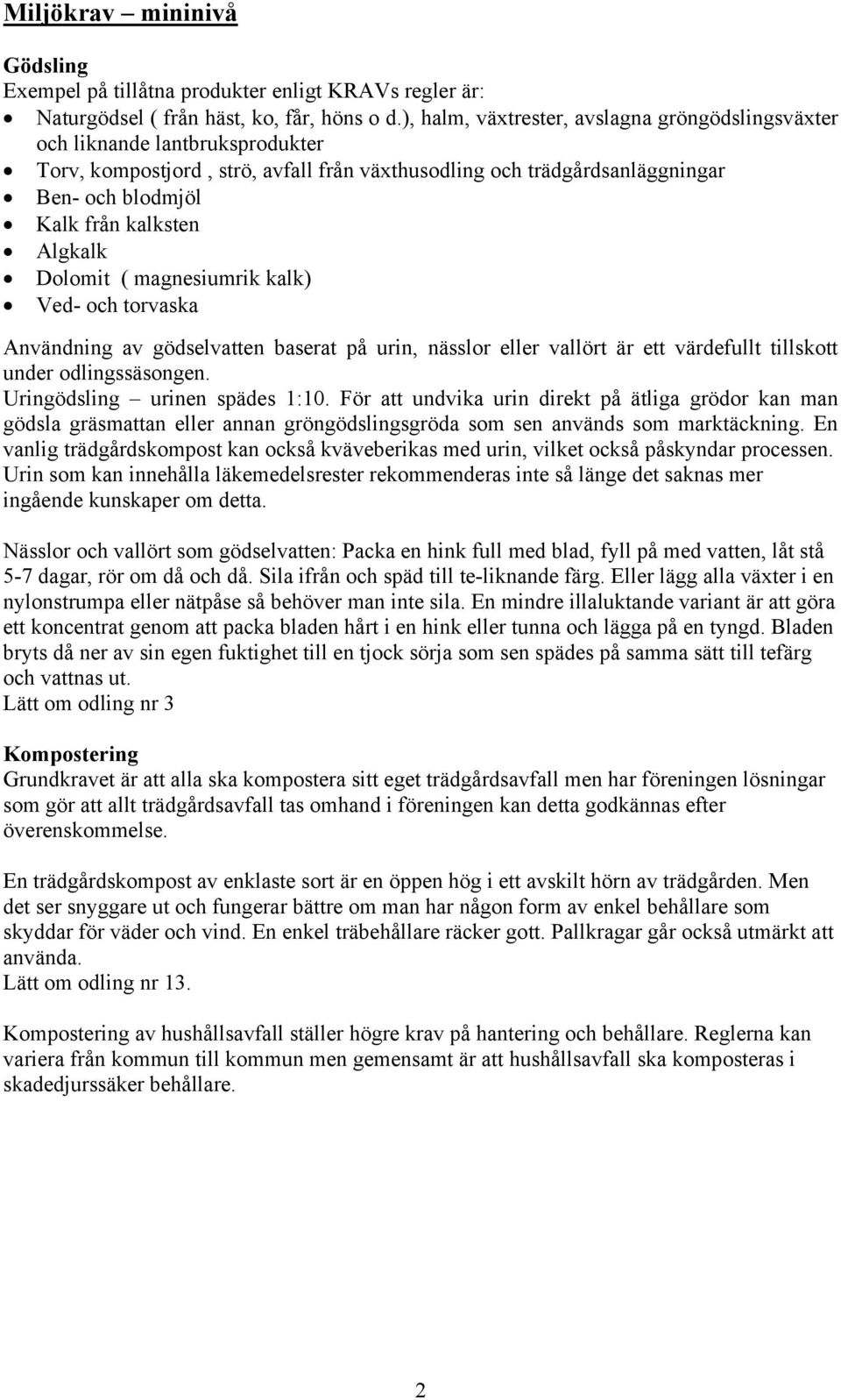 Algkalk Dolomit ( magnesiumrik kalk) Ved- och torvaska Användning av gödselvatten baserat på urin, nässlor eller vallört är ett värdefullt tillskott under odlingssäsongen.