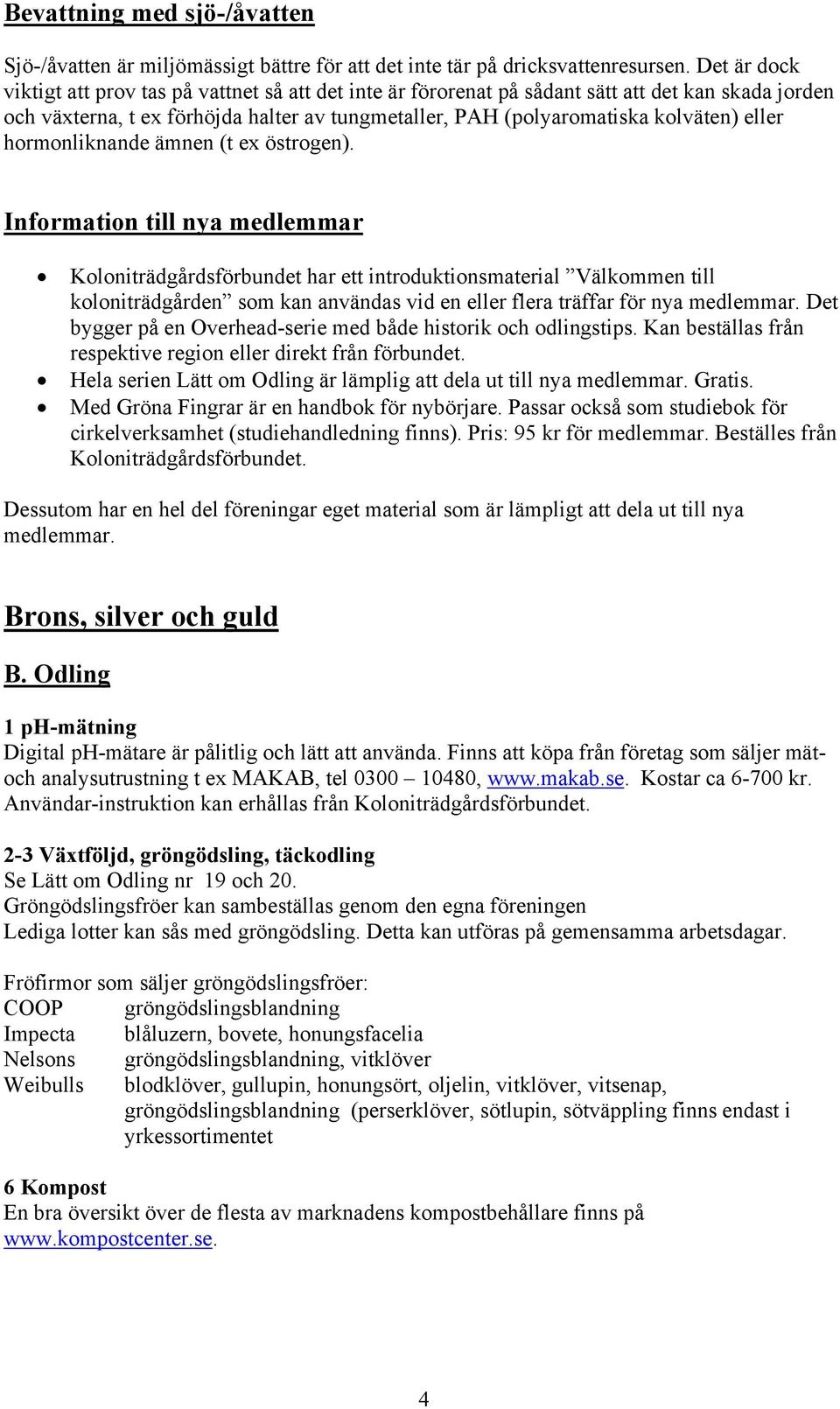 eller hormonliknande ämnen (t ex östrogen).