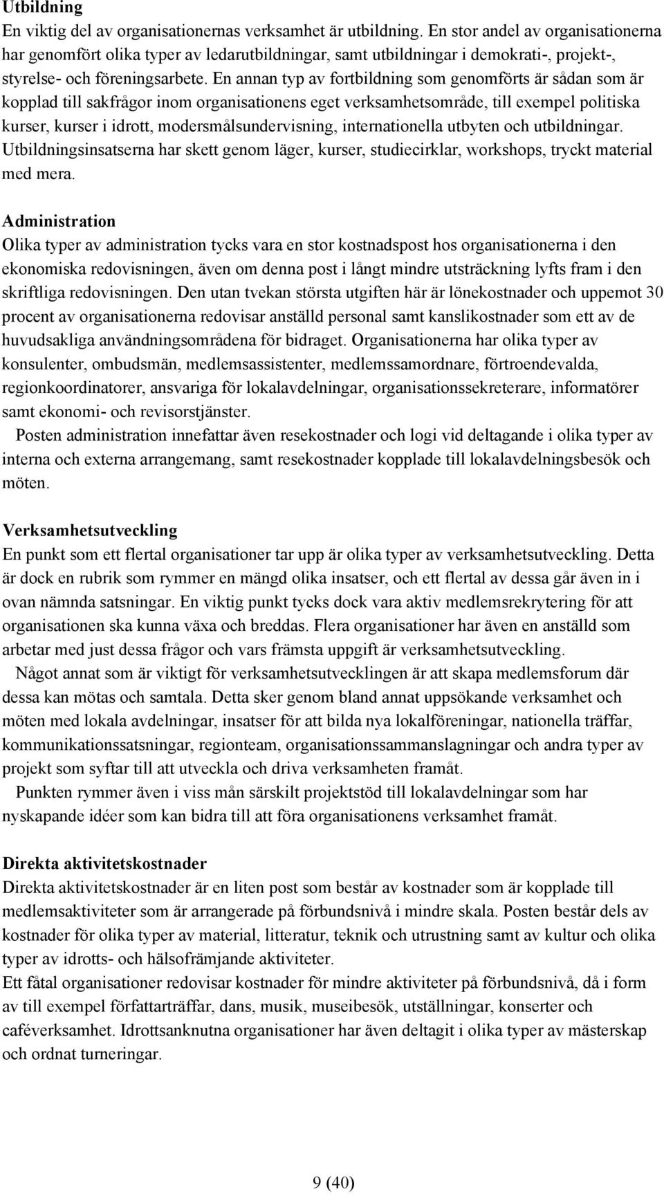 En annan typ av fortbildning som genomförts är sådan som är kopplad till sakfrågor inom organisationens eget verksamhetsområde, till exempel politiska kurser, kurser i idrott, modersmålsundervisning,