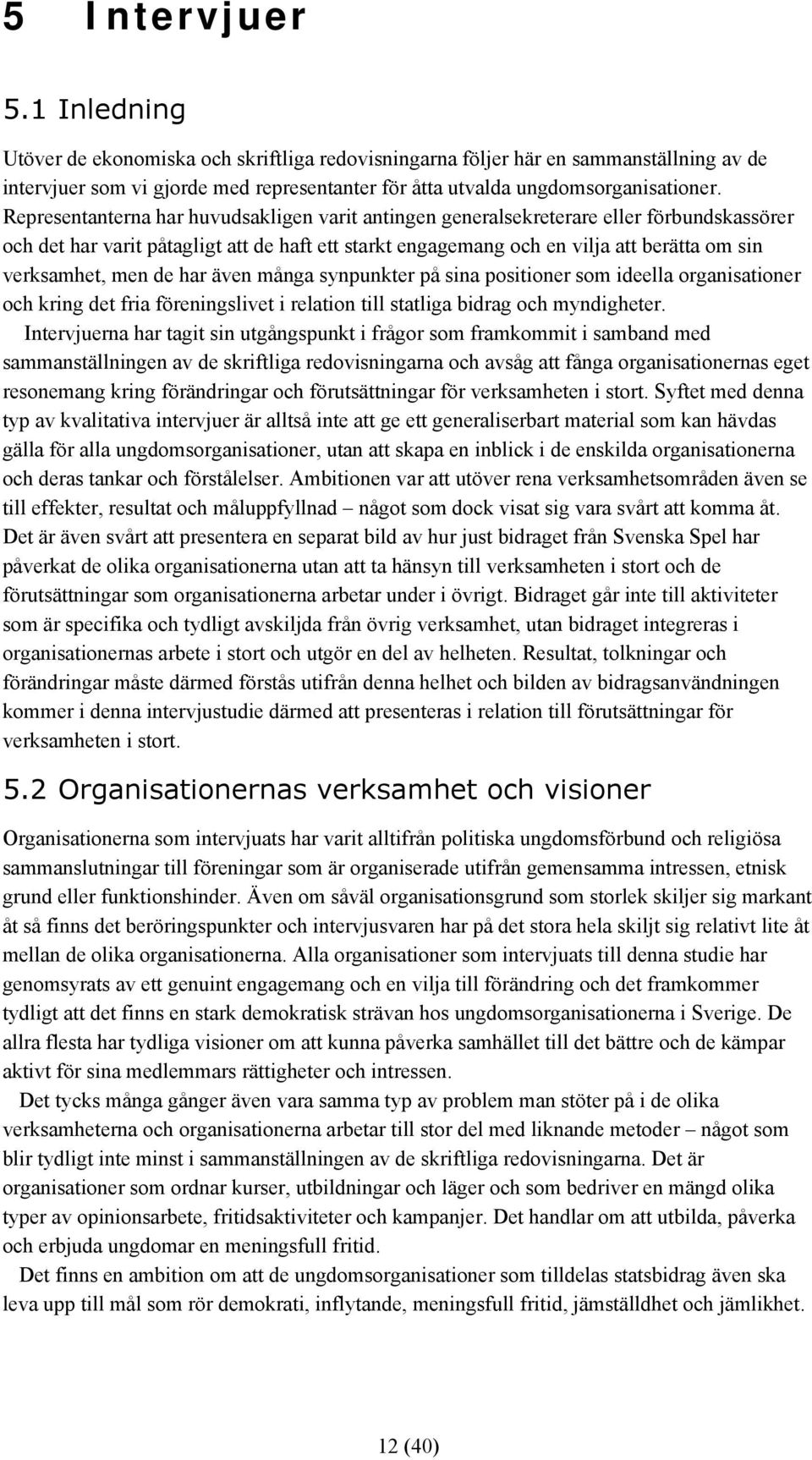 men de har även många synpunkter på sina positioner som ideella organisationer och kring det fria föreningslivet i relation till statliga bidrag och myndigheter.