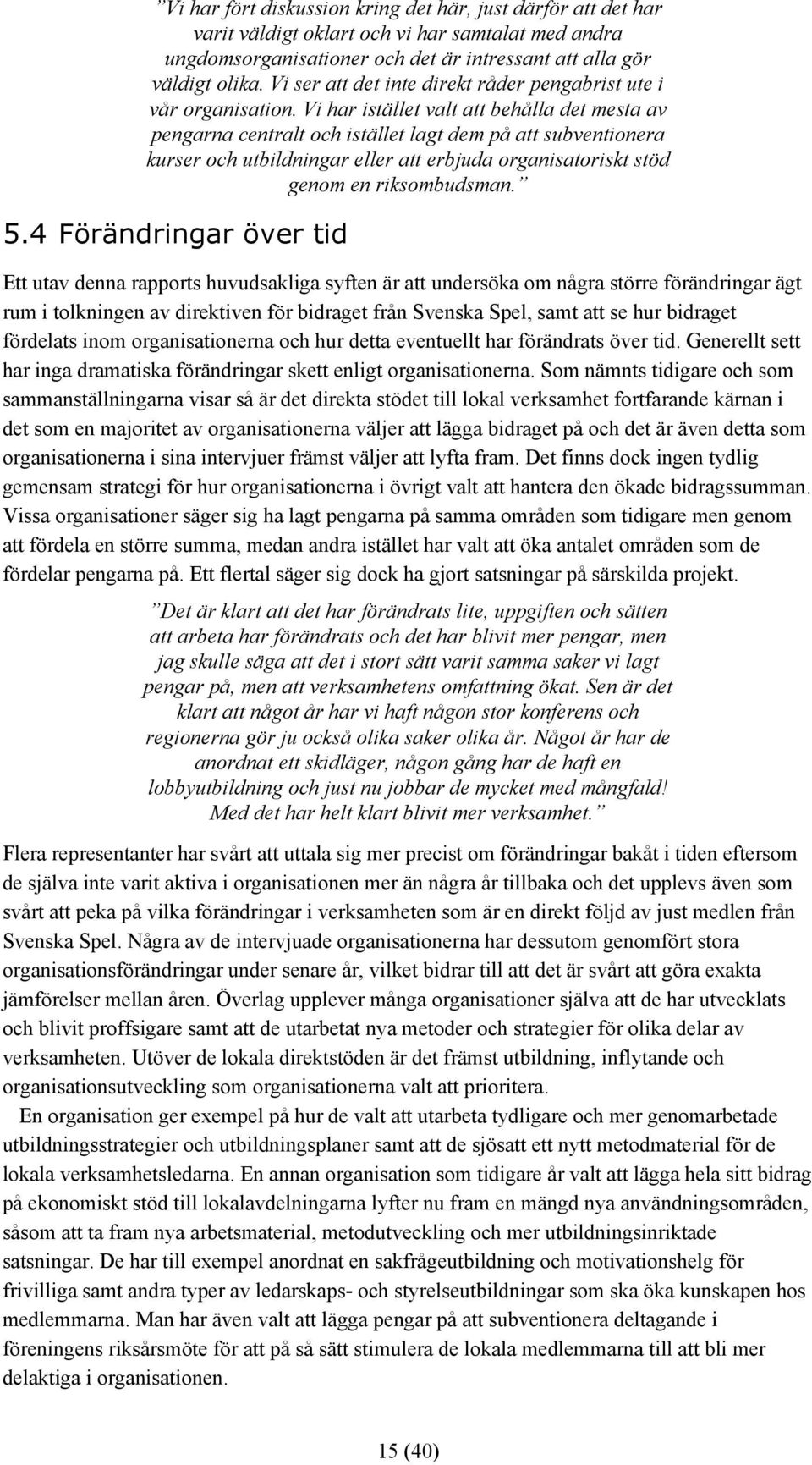 Vi har istället valt att behålla det mesta av pengarna centralt och istället lagt dem på att subventionera kurser och utbildningar eller att erbjuda organisatoriskt stöd genom en riksombudsman. 5.