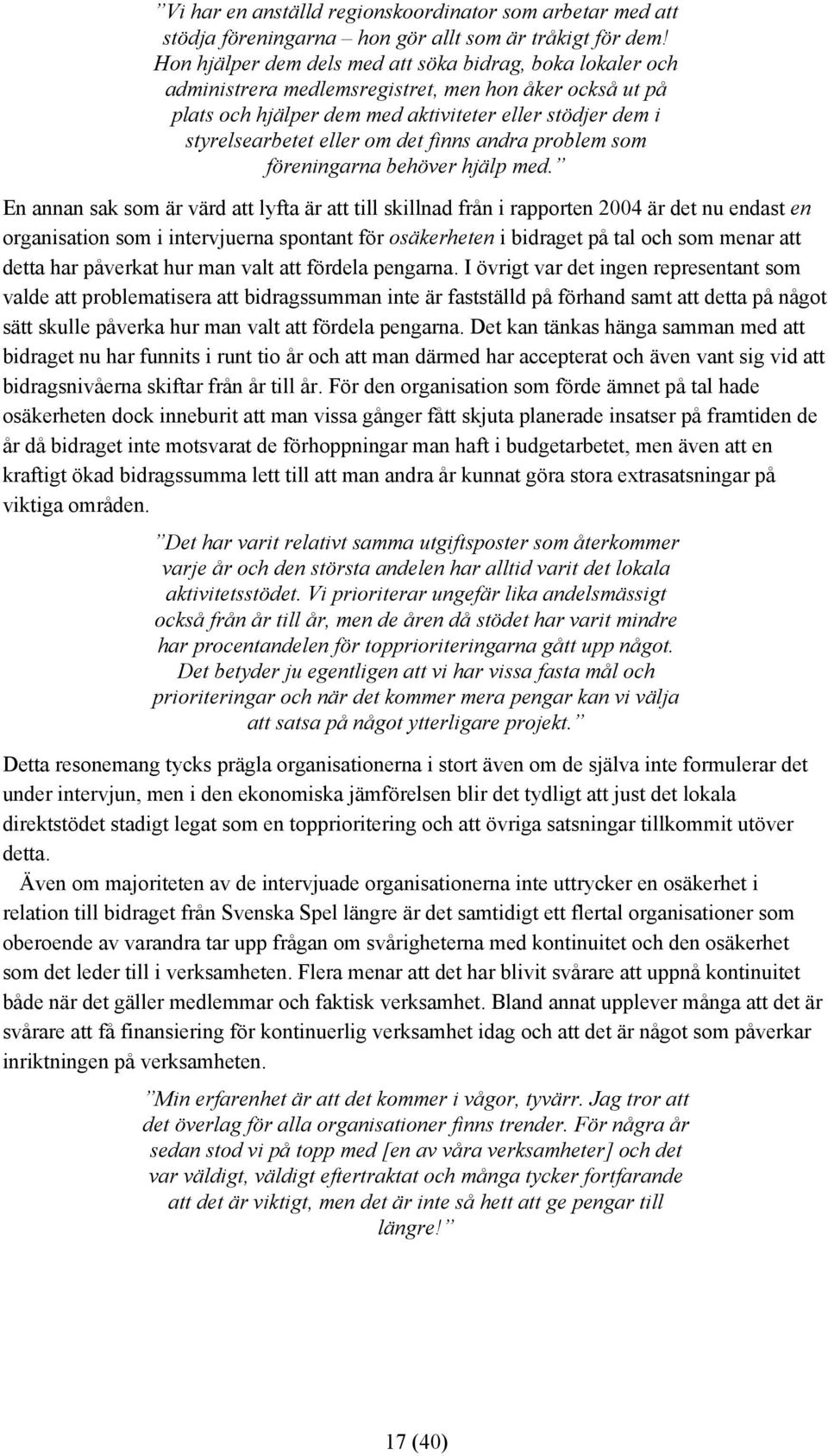 det finns andra problem som föreningarna behöver hjälp med.