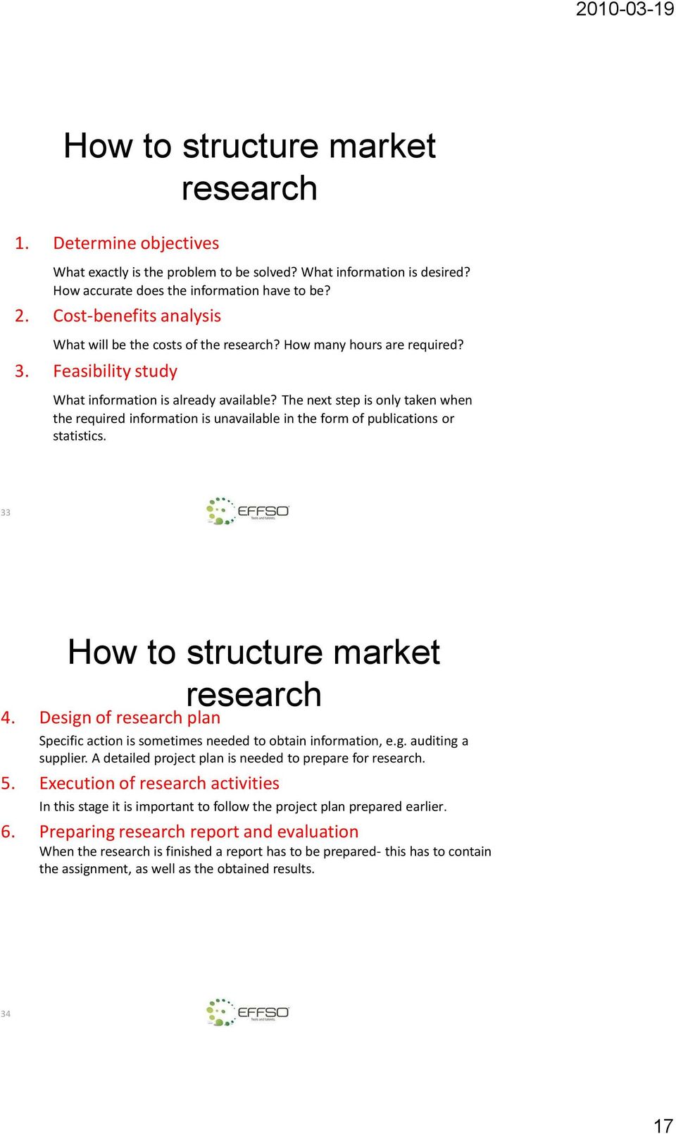 The next step is only taken when the required information is unavailable in the form of publications or statistics. 33 How to structure market research 4.