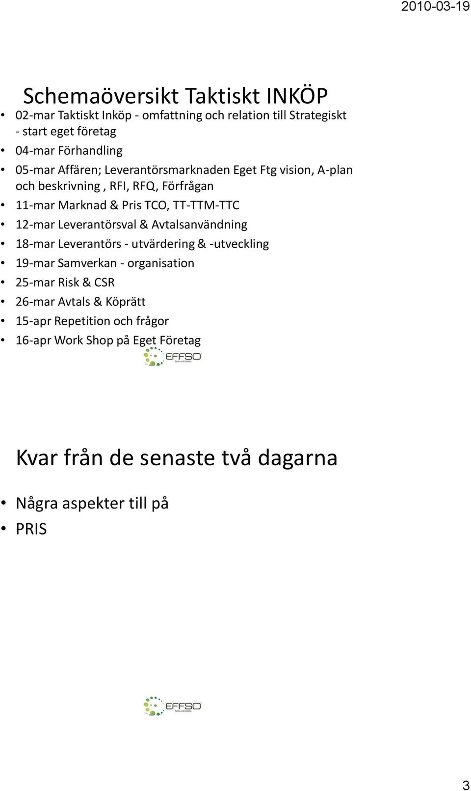 12-mar Leverantörsval & Avtalsanvändning 18-mar Leverantörs - utvärdering & -utveckling 19-mar Samverkan - organisation 25-mar Risk & CSR