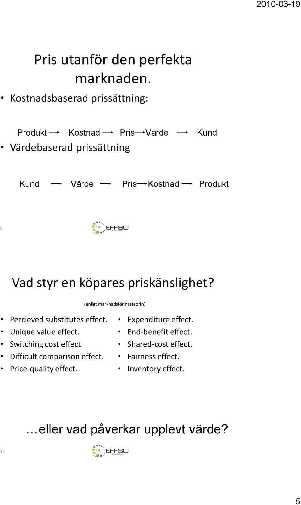 9 Vad styr en köpares priskänslighet? (enligt marknadsföringsteorin) Percieved substitutes effect. Unique value effect.