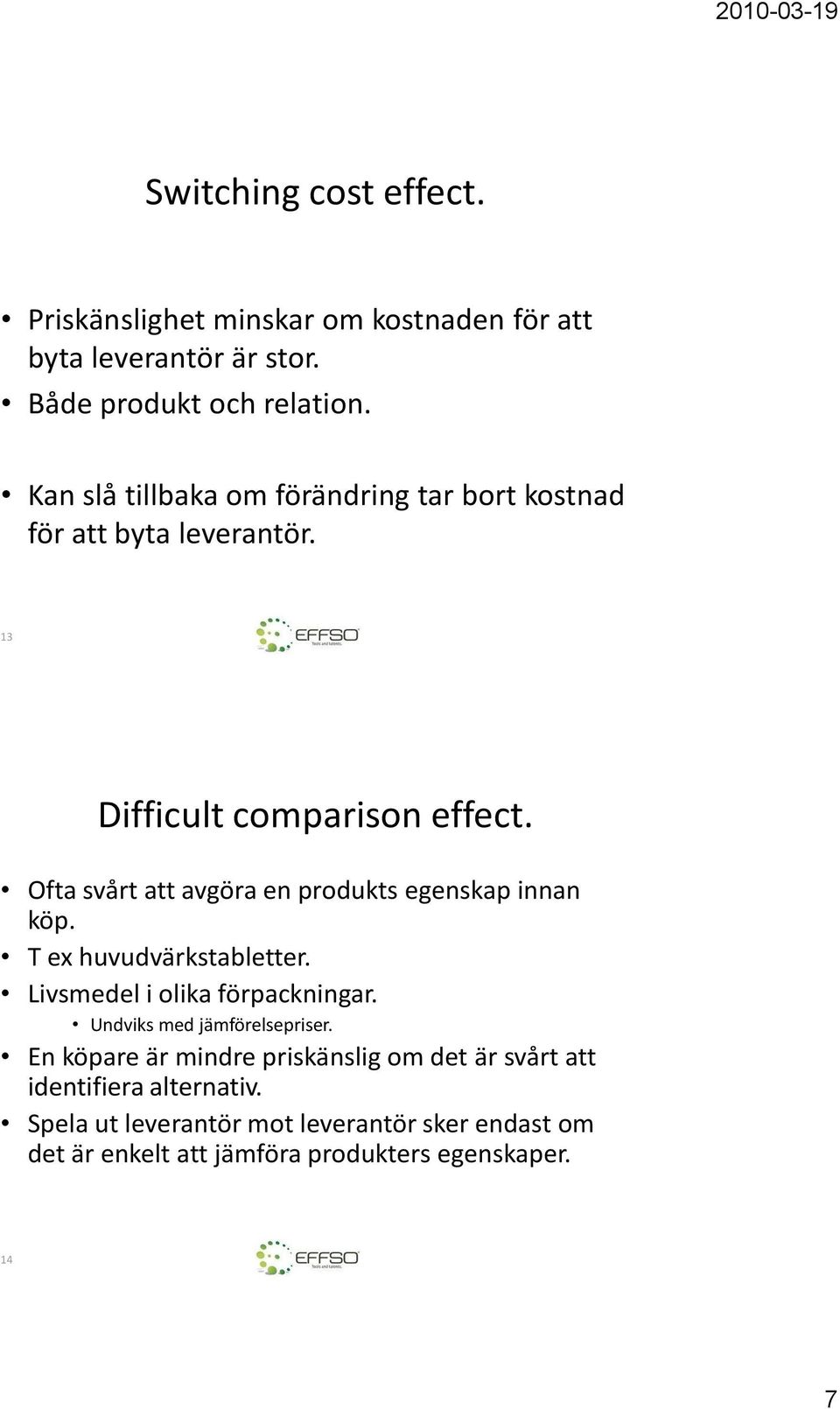 Ofta svårt att avgöra en produkts egenskap innan köp. T ex huvudvärkstabletter. Livsmedel i olika förpackningar.