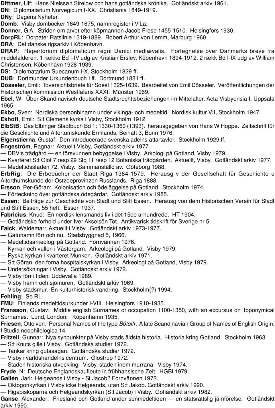 Robert Arthur von Lemm, Marburg 1960. DRA: Det danske rigsarkiv i Köbenhavn. DRAP: Repertorium diplomaticum regni Danici mediævalis. Fortegnelse over Danmarks breve fra middelalderen.