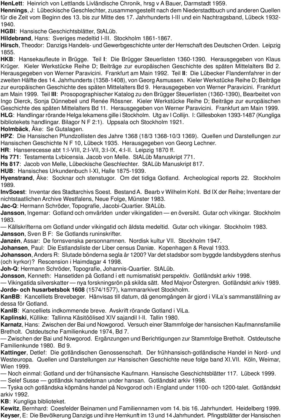 Jahrhunderts I-III und ein Nachtragsband, Lübeck 1932-1940. HGBl: Hansische Geschichtsblätter, StALüb. Hildebrand, Hans: Sveriges medeltid I-III. Stockholm 1861-1867.