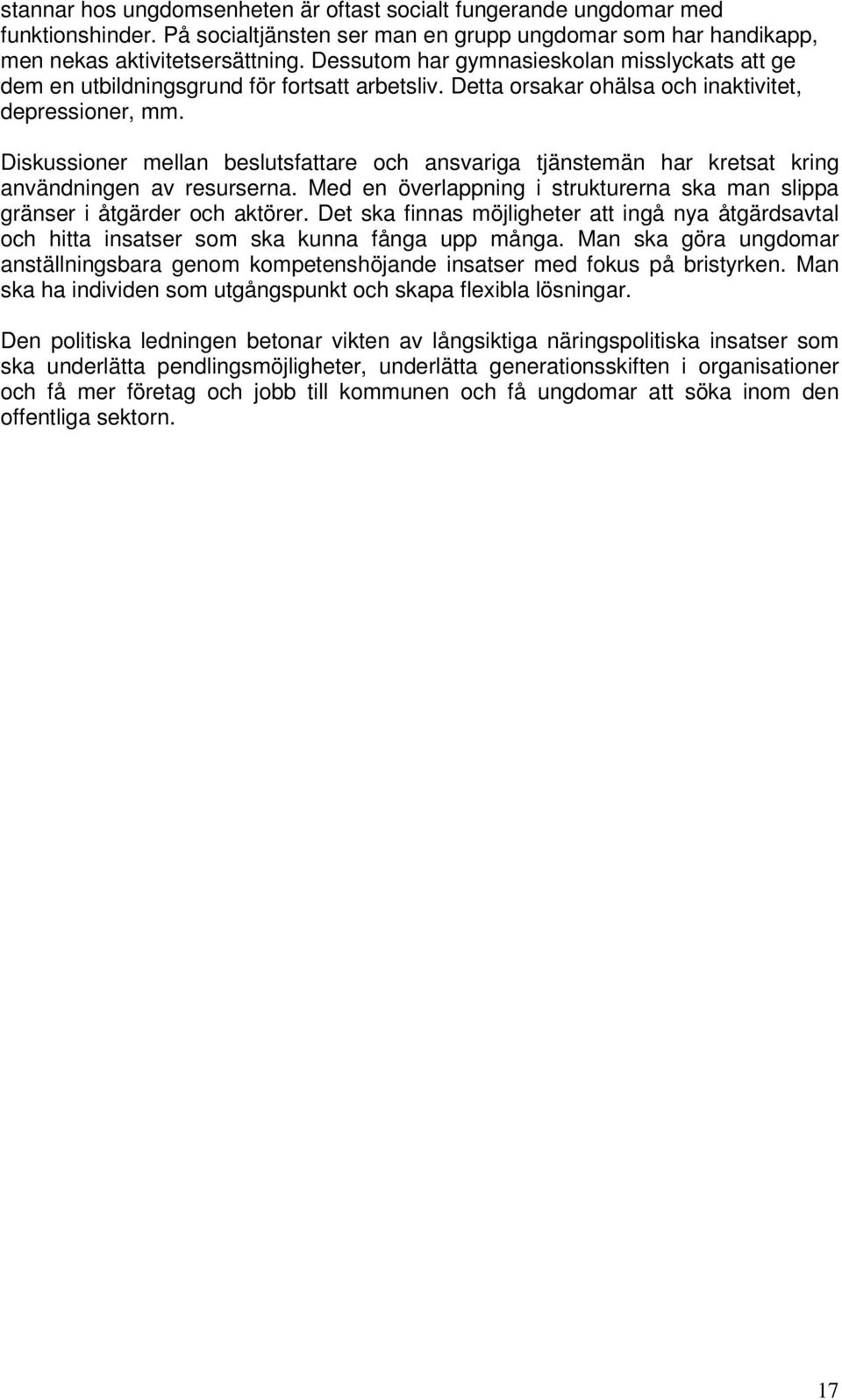 Diskussioner mellan beslutsfattare och ansvariga tjänstemän har kretsat kring användningen av resurserna. Med en överlappning i strukturerna ska man slippa gränser i åtgärder och aktörer.