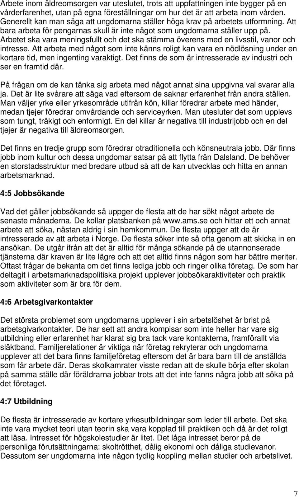 Arbetet ska vara meningsfullt och det ska stämma överens med en livsstil, vanor och intresse.