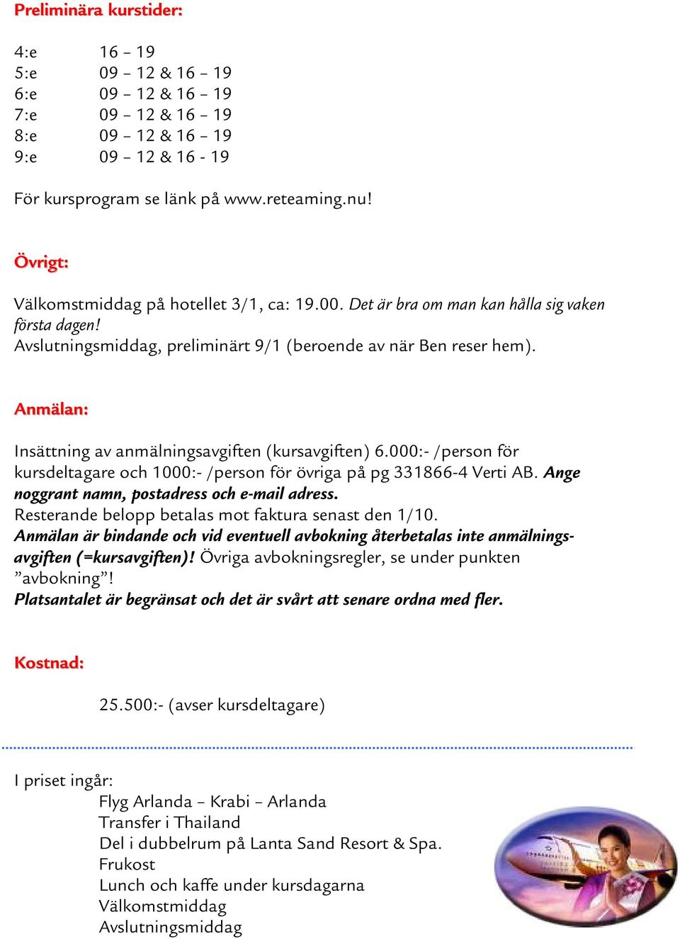 Anmälan: Insättning av anmälningsavgiften (kursavgiften) 6.000:- /person för kursdeltagare och 1000:- /person för övriga på pg 331866-4 Verti AB. Ange noggrant namn, postadress och e-mail adress.