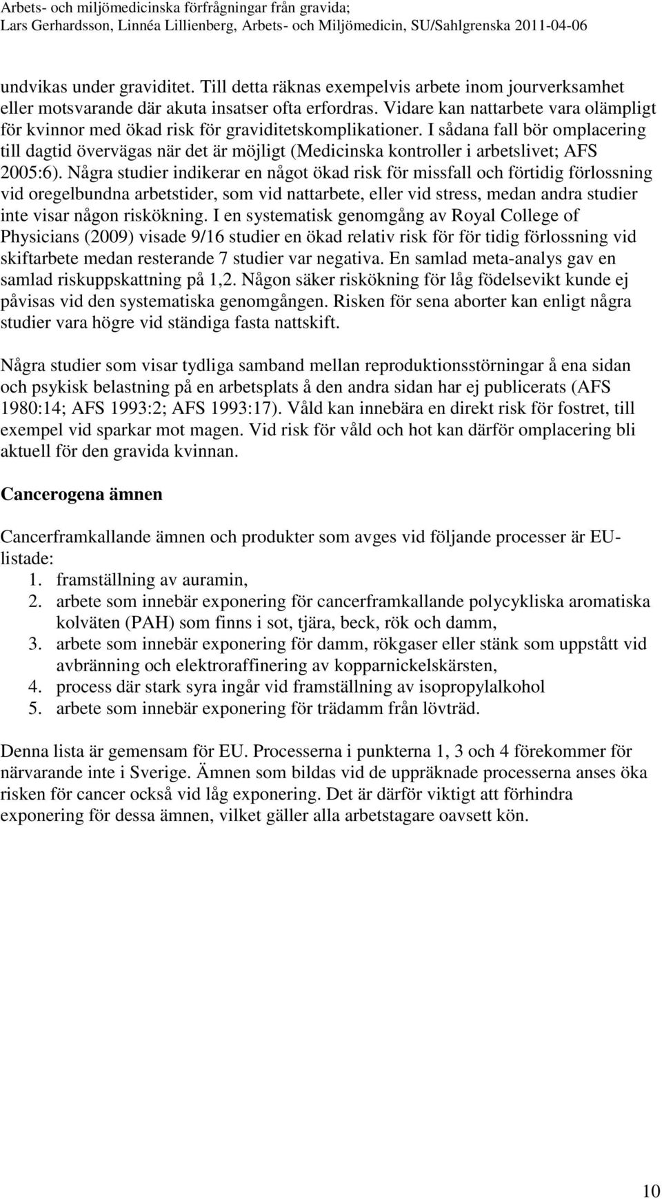 I sådana fall bör omplacering till dagtid övervägas när det är möjligt (Medicinska kontroller i arbetslivet; AFS 2005:6).