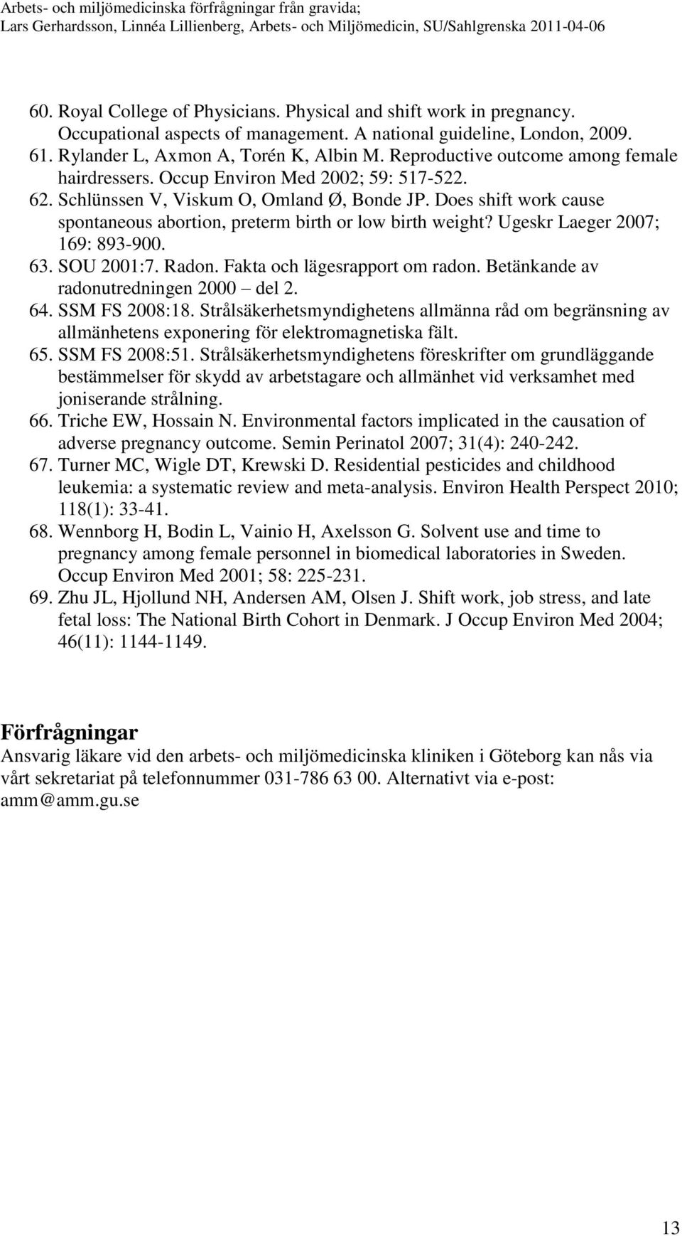 Does shift work cause spontaneous abortion, preterm birth or low birth weight? Ugeskr Laeger 2007; 169: 893-900. 63. SOU 2001:7. Radon. Fakta och lägesrapport om radon.