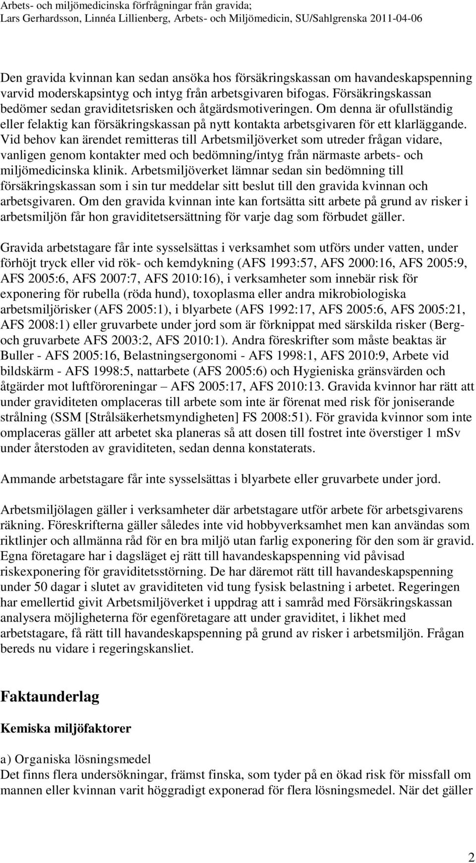 Vid behov kan ärendet remitteras till Arbetsmiljöverket som utreder frågan vidare, vanligen genom kontakter med och bedömning/intyg från närmaste arbets- och miljömedicinska klinik.