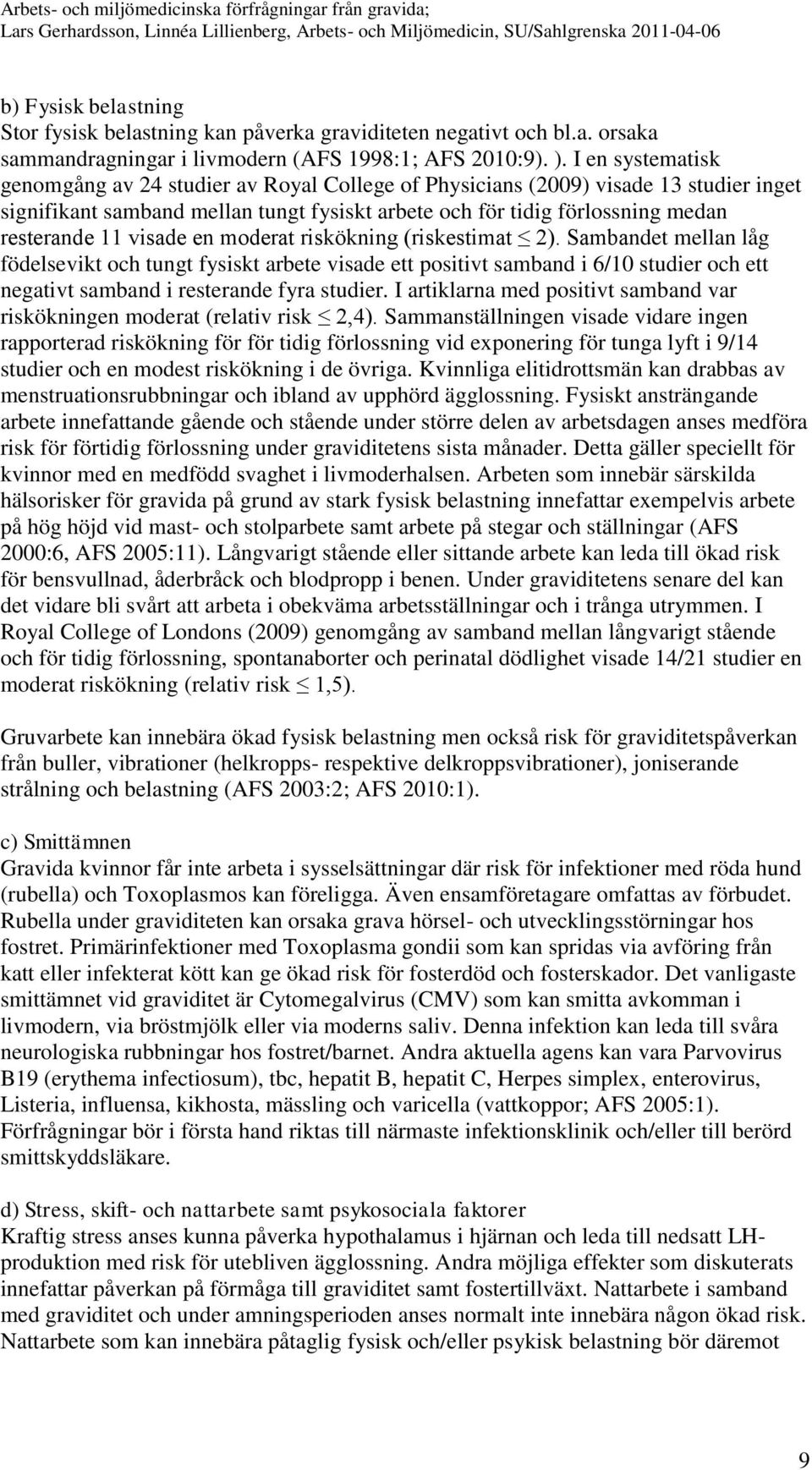 visade en moderat riskökning (riskestimat 2). Sambandet mellan låg födelsevikt och tungt fysiskt arbete visade ett positivt samband i 6/10 studier och ett negativt samband i resterande fyra studier.