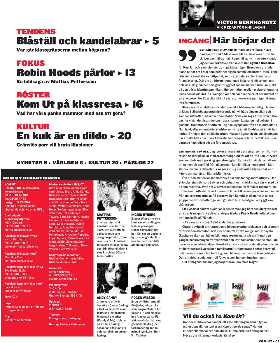 KULTUR En kuk är en dildo 20 Gränslös porr vill bryta illusioner NYHETER 6 VÄRLDEN 8 KULTUR 20 PÄRLOR 27 KOM UT REDAKTIONEN KOM UT Box 350, 101 26 Stockholm komut@rfsl.