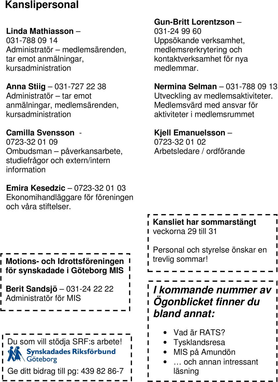 och kontaktverksamhet för nya medlemmar. Nermina Selman 031-788 09 13 Utveckling av medlemsaktiviteter.