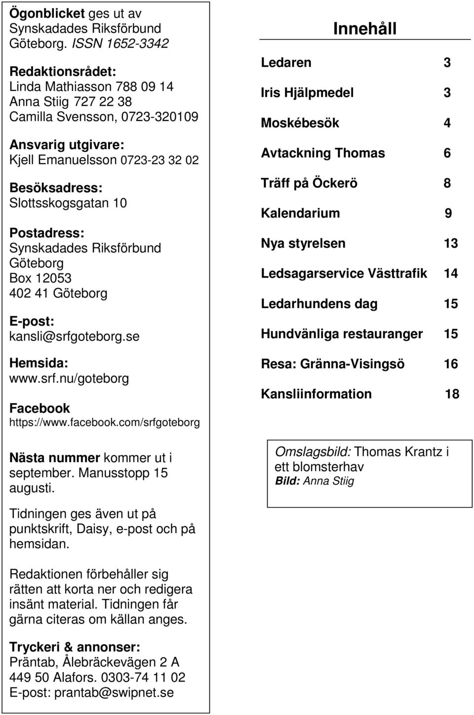 Postadress: Synskadades Riksförbund Göteborg Box 12053 402 41 Göteborg E-post: kansli@srfgoteborg.se Hemsida: www.srf.nu/goteborg Facebook https://www.facebook.