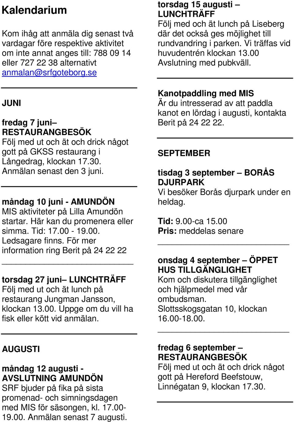 måndag 10 juni - AMUNDÖN MIS aktiviteter på Lilla Amundön startar. Här kan du promenera eller simma. Tid: 17.00-19.00. Ledsagare finns.