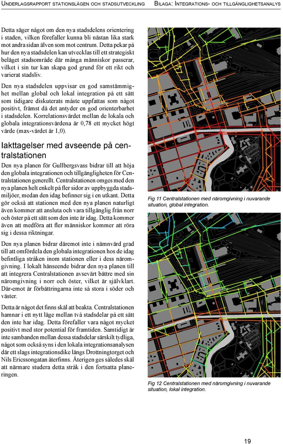 Detta pekar på hur den nya stadsdelen kan utvecklas till ett strategiskt beläget stadsområde där många människor passerar, vilket i sin tur kan skapa god grund för ett rikt och varierat stadsliv.