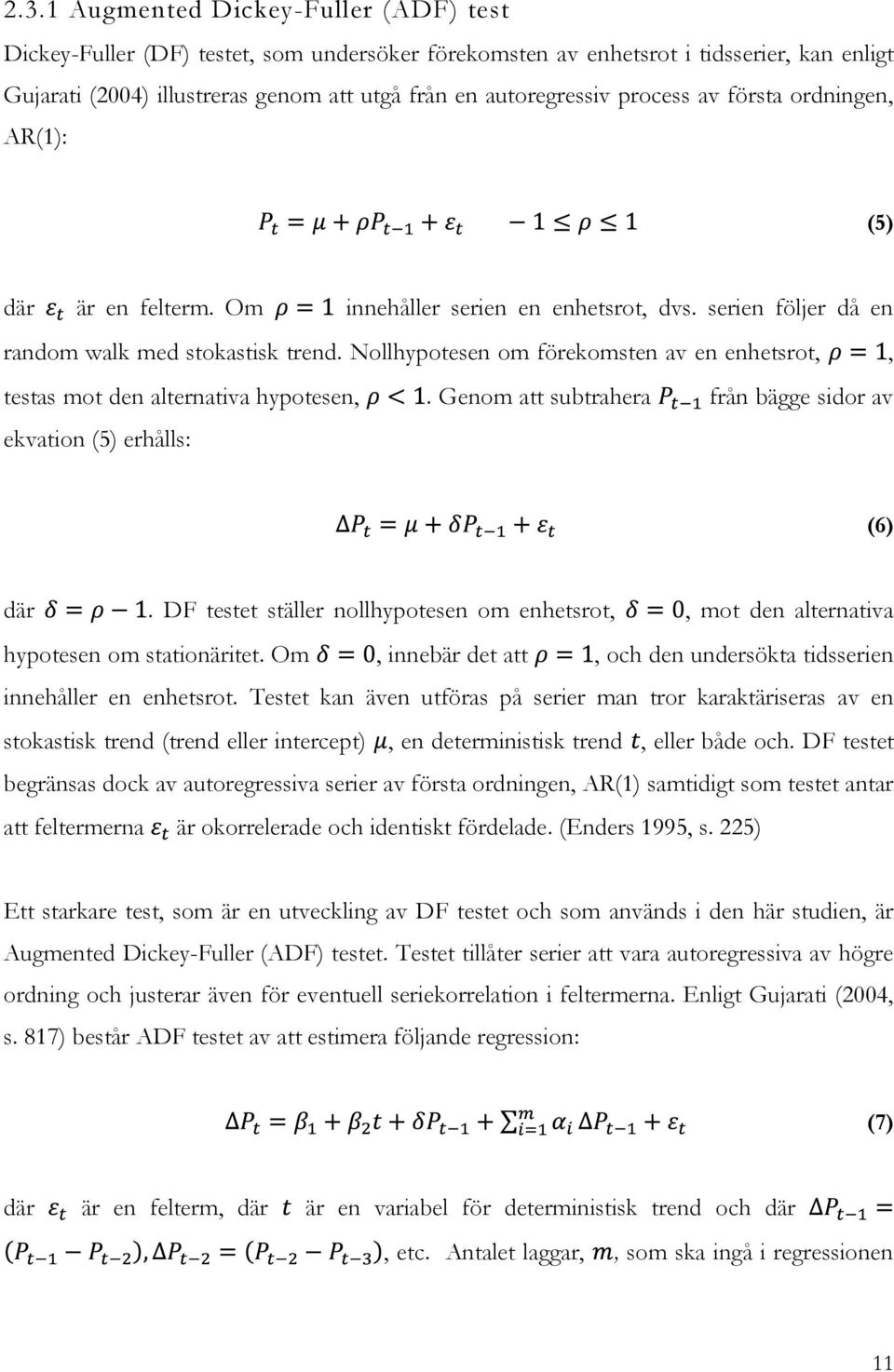 Nollhypotesen om förekomsten av en enhetsrot,, testas mot den alternativa hypotesen,. Genom att subtrahera från bägge sidor av ekvation (5) erhålls: (6) där.