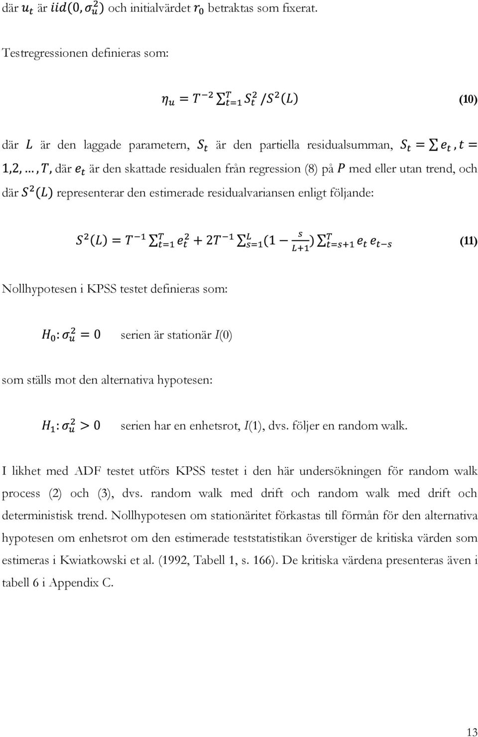den estimerade residualvariansen enligt följande: (11) Nollhypotesen i KPSS testet definieras som: serien är stationär I(0) som ställs mot den alternativa hypotesen: serien har en enhetsrot, I(1),