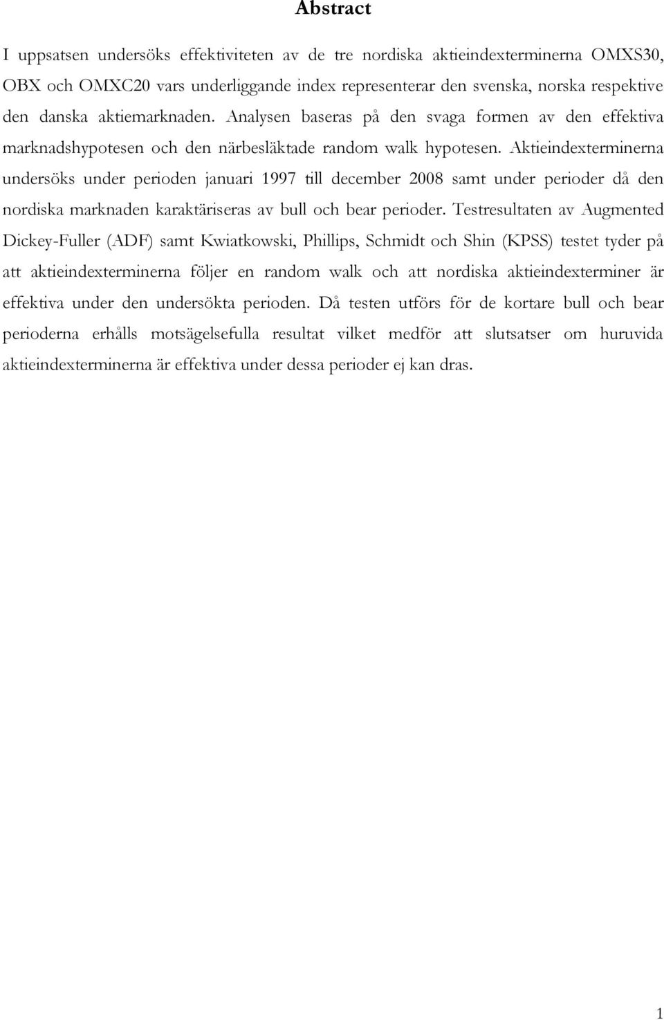 Aktieindexterminerna undersöks under perioden januari 1997 till december 2008 samt under perioder då den nordiska marknaden karaktäriseras av bull och bear perioder.