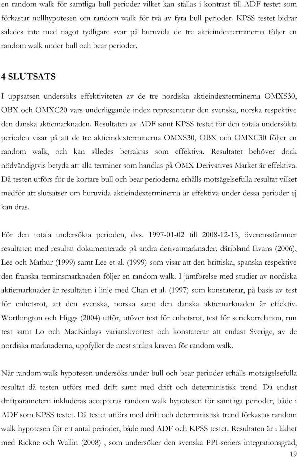 4 SLUTSATS I uppsatsen undersöks effektiviteten av de tre nordiska aktieindexterminerna OMXS30, OBX och OMXC20 vars underliggande index representerar den svenska, norska respektive den danska