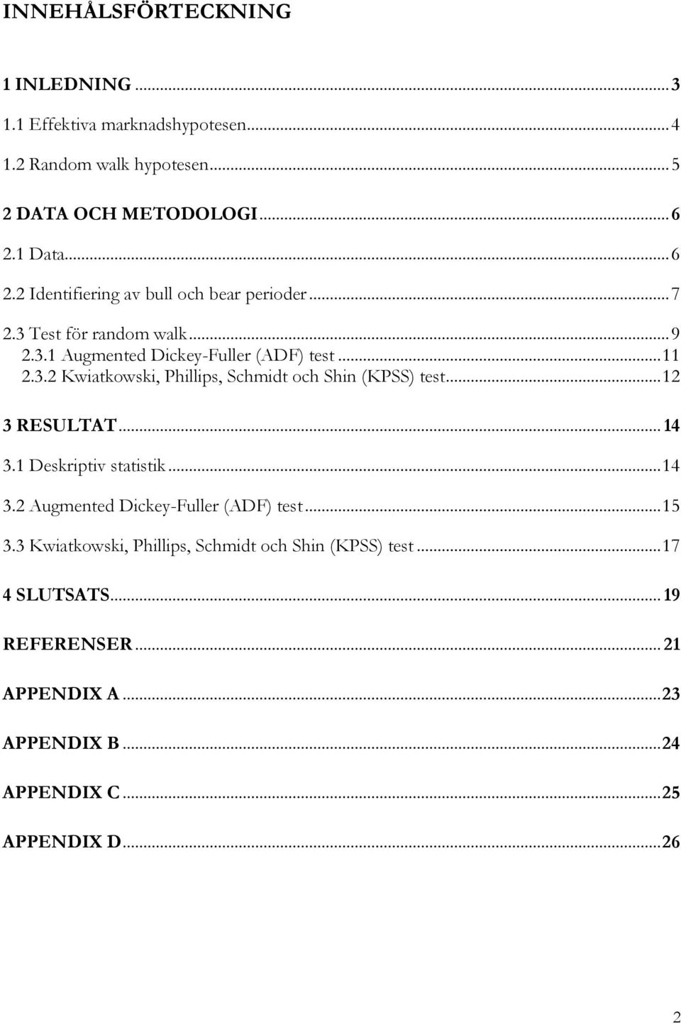 .. 12 3 RESULTAT... 14 3.1 Deskriptiv statistik... 14 3.2 Augmented Dickey-Fuller (ADF) test... 15 3.