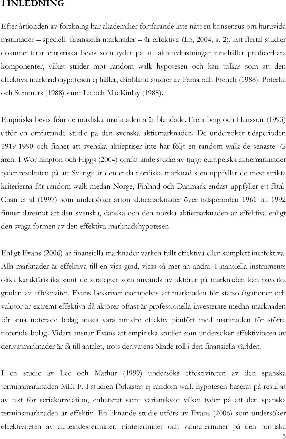 marknadshypotesen ej håller, däribland studier av Fama och French (1988), Poterba och Summers (1988) samt Lo och MacKinlay (1988). Empiriska bevis från de nordiska marknaderna är blandade.