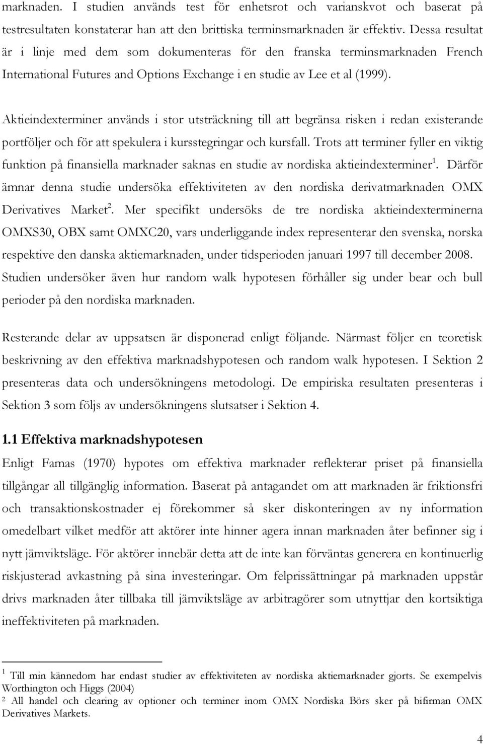 Aktieindexterminer används i stor utsträckning till att begränsa risken i redan existerande portföljer och för att spekulera i kursstegringar och kursfall.