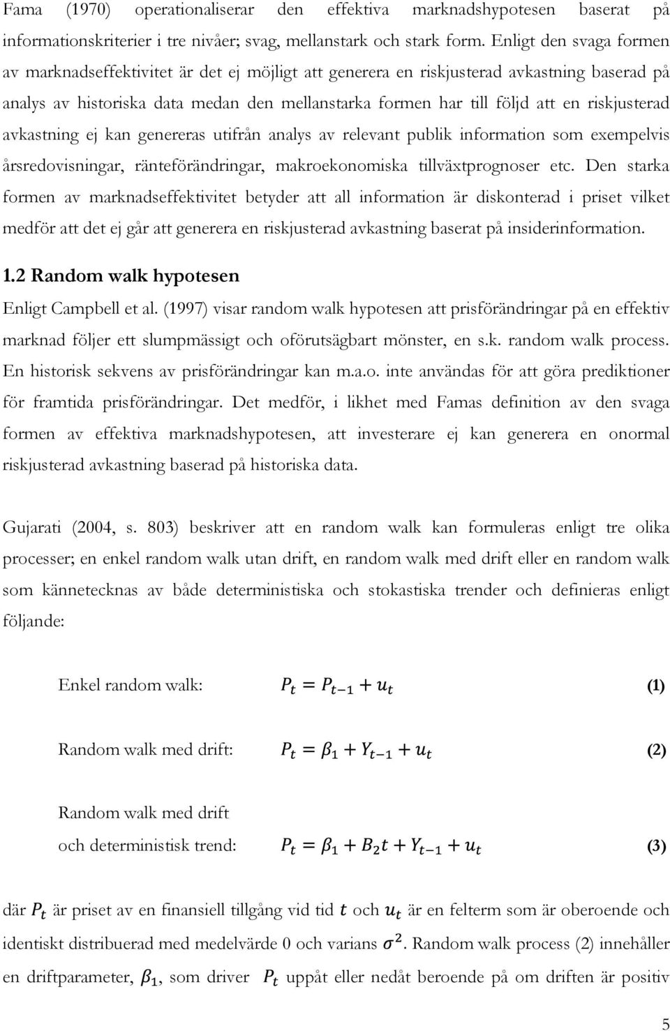 riskjusterad avkastning ej kan genereras utifrån analys av relevant publik information som exempelvis årsredovisningar, ränteförändringar, makroekonomiska tillväxtprognoser etc.