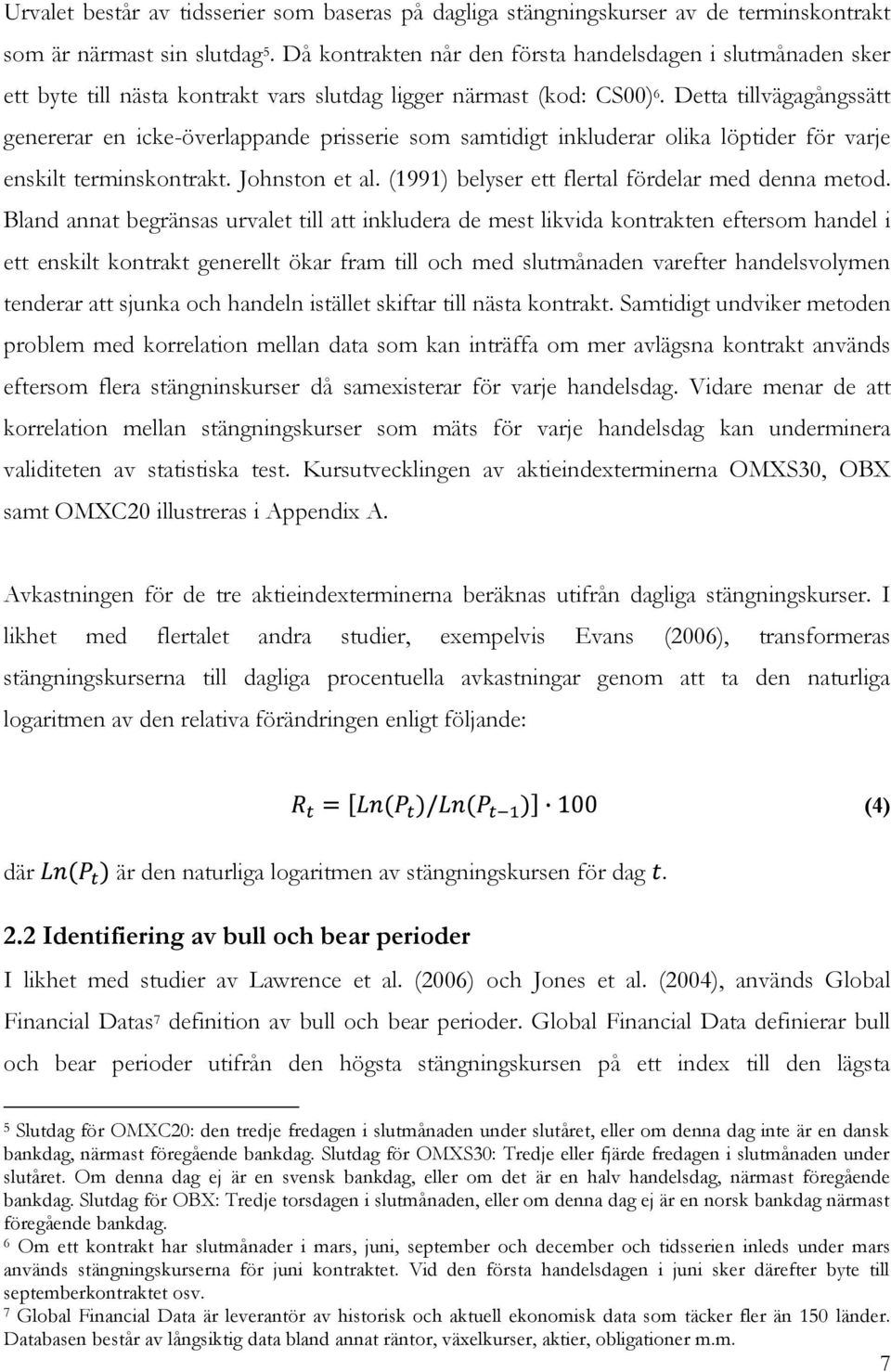 Detta tillvägagångssätt genererar en icke-överlappande prisserie som samtidigt inkluderar olika löptider för varje enskilt terminskontrakt. Johnston et al.